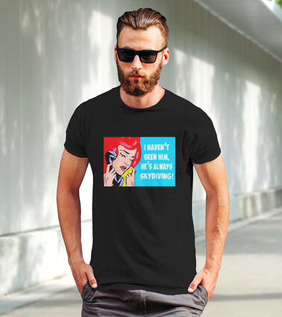 I Haven't Seen Him He's Always Skydiving Comic Pop Art Crying Woman Telephone T-Shirt
