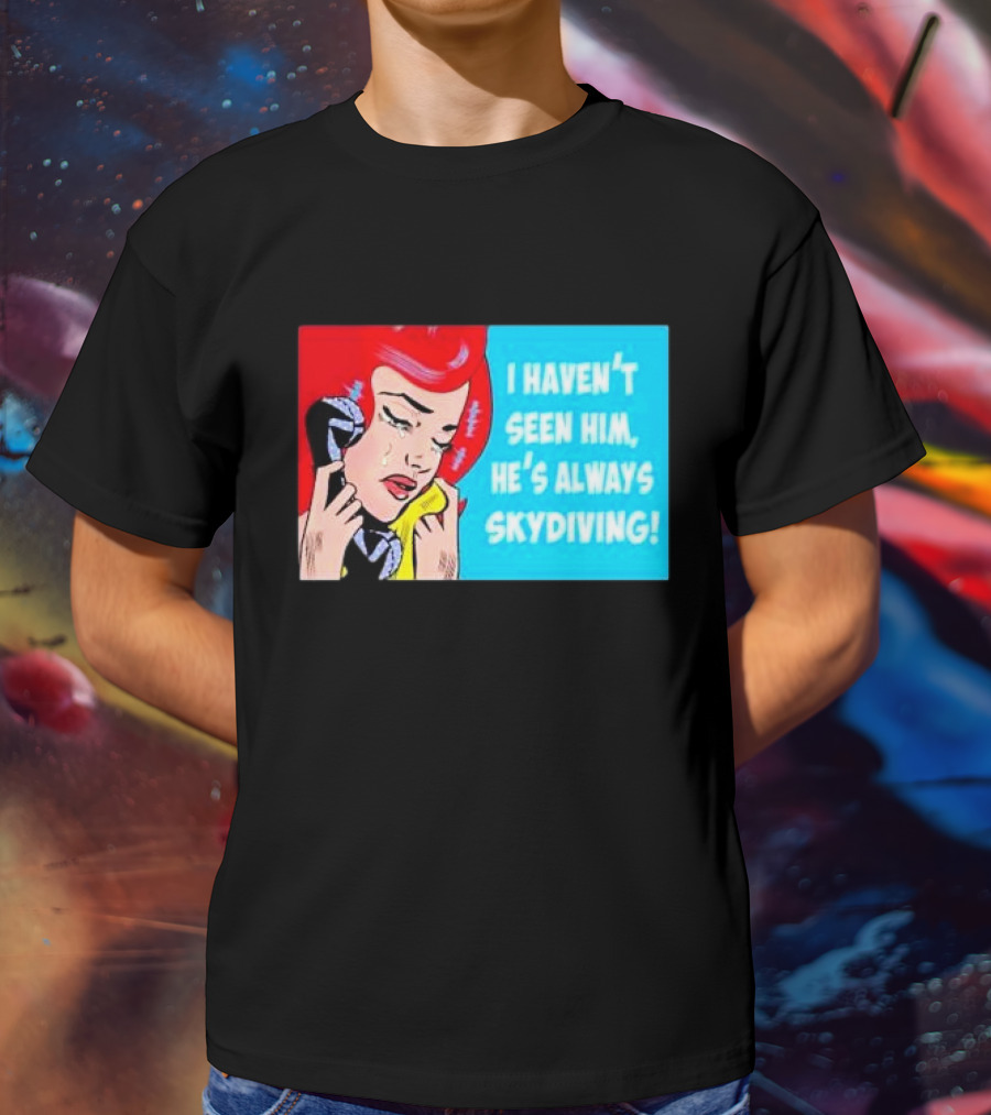 I Haven't Seen Him He's Always Skydiving Comic Pop Art Crying Woman Telephone T-Shirt