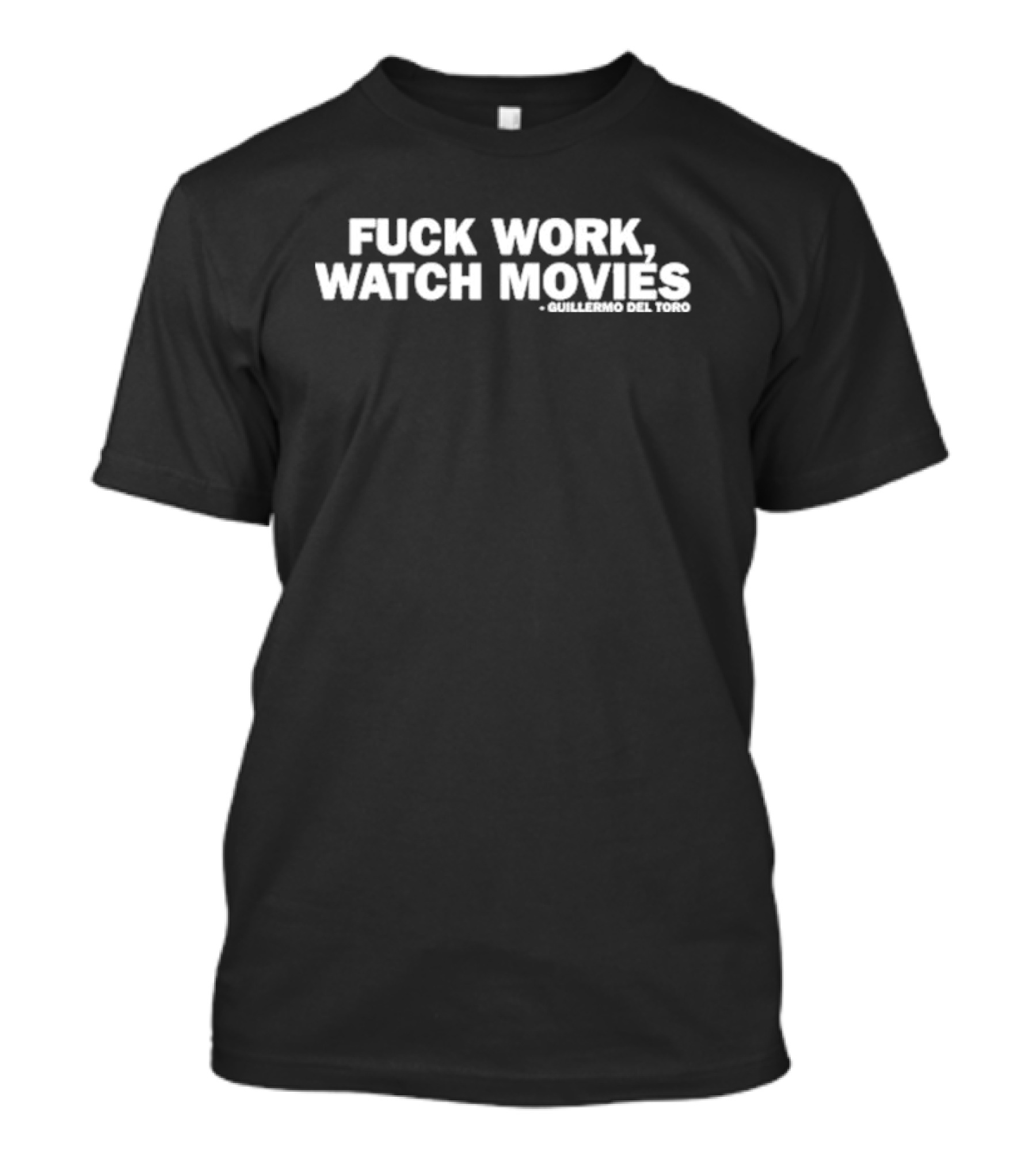 Fck Work Watch Movies Guillermo Del Toro T-Shirt