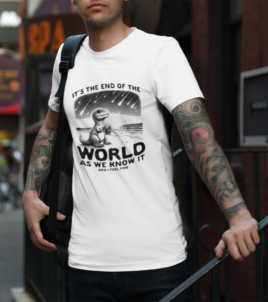It’s The End Of The World As We Know It And I Feel Fine Dinosaur Meteor Shower T-Shirt