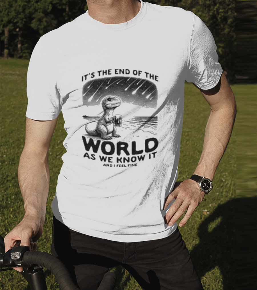It’s The End Of The World As We Know It And I Feel Fine Dinosaur Meteor Shower T-Shirt