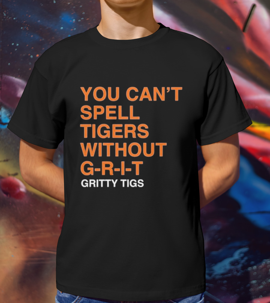YOU CAN’T SPELL TIGERS WITHOUT G-R-I-T GRITTY TIGS T-Shirt
