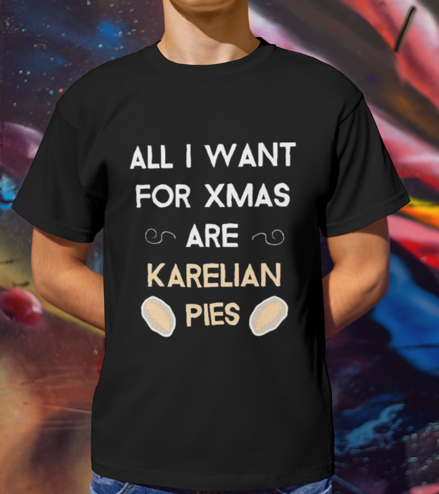 All I Want For Xmas Are Karelian Pies With Cute Holiday Graphics T-Shirt