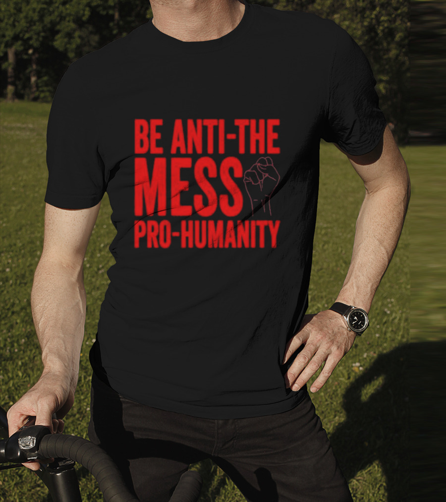 Anti-The Mess Pro-Humanity Fist Empowerment T-Shirt