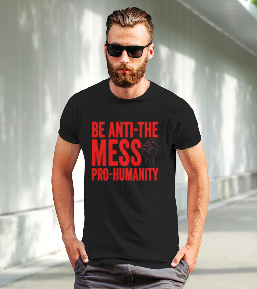 Anti-The Mess Pro-Humanity Fist Empowerment T-Shirt