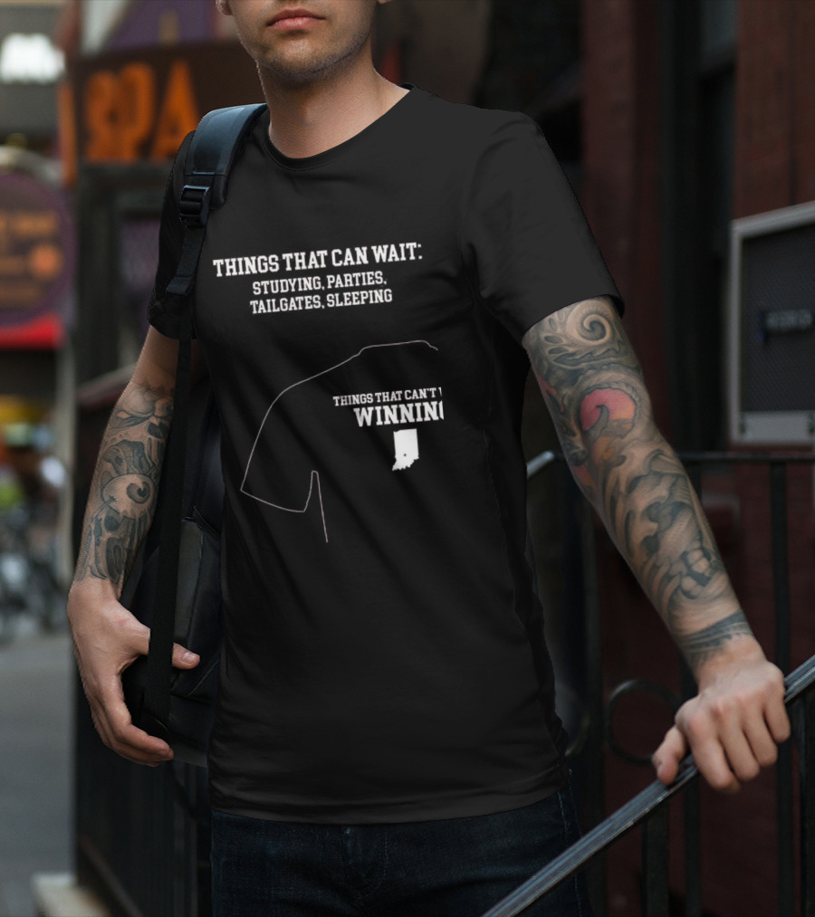 Things That Can Wait Studying Parties Tailgates Sleeping Things That Can't Winning Indiana T-Shirt