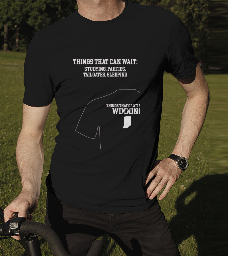 Things That Can Wait Studying Parties Tailgates Sleeping Things That Can't Winning Indiana T-Shirt