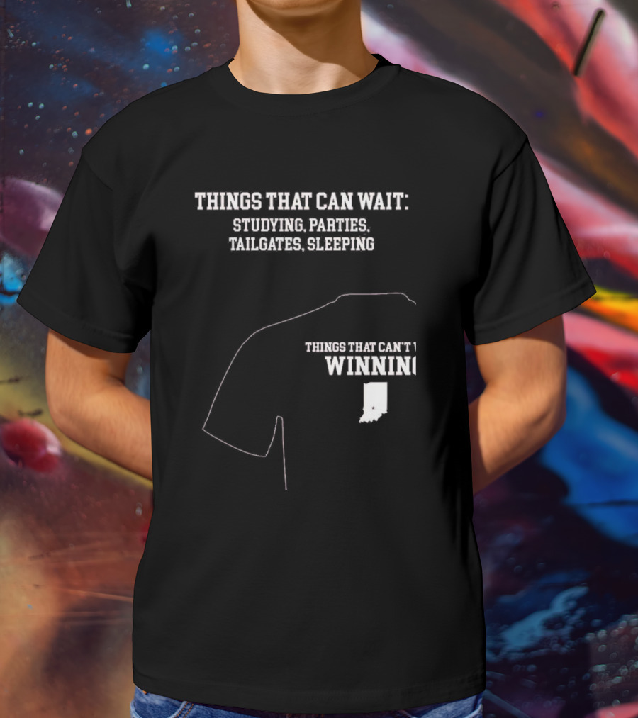 Things That Can Wait Studying Parties Tailgates Sleeping Things That Can't Winning Indiana T-Shirt