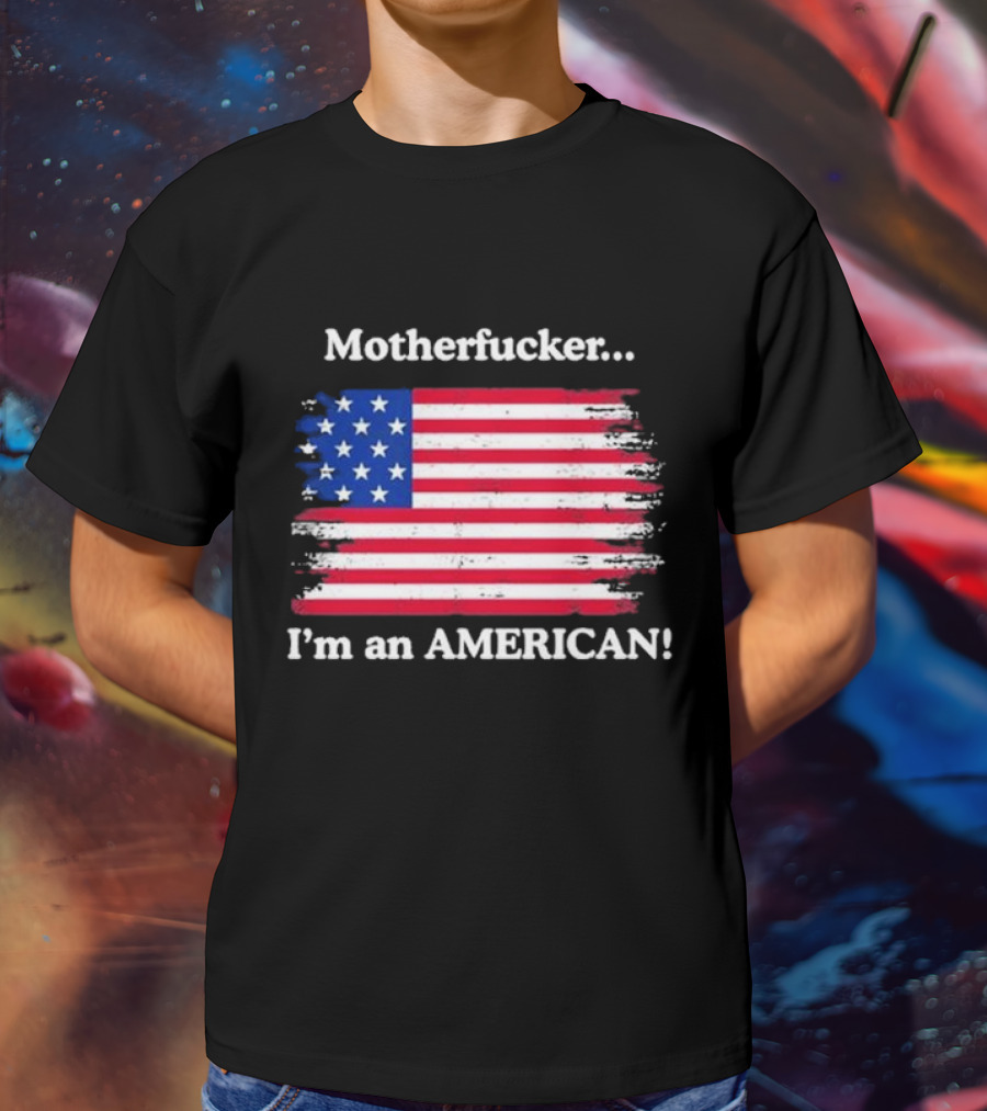 Motherfcker I’m An American Flag Patriotic T-Shirt
