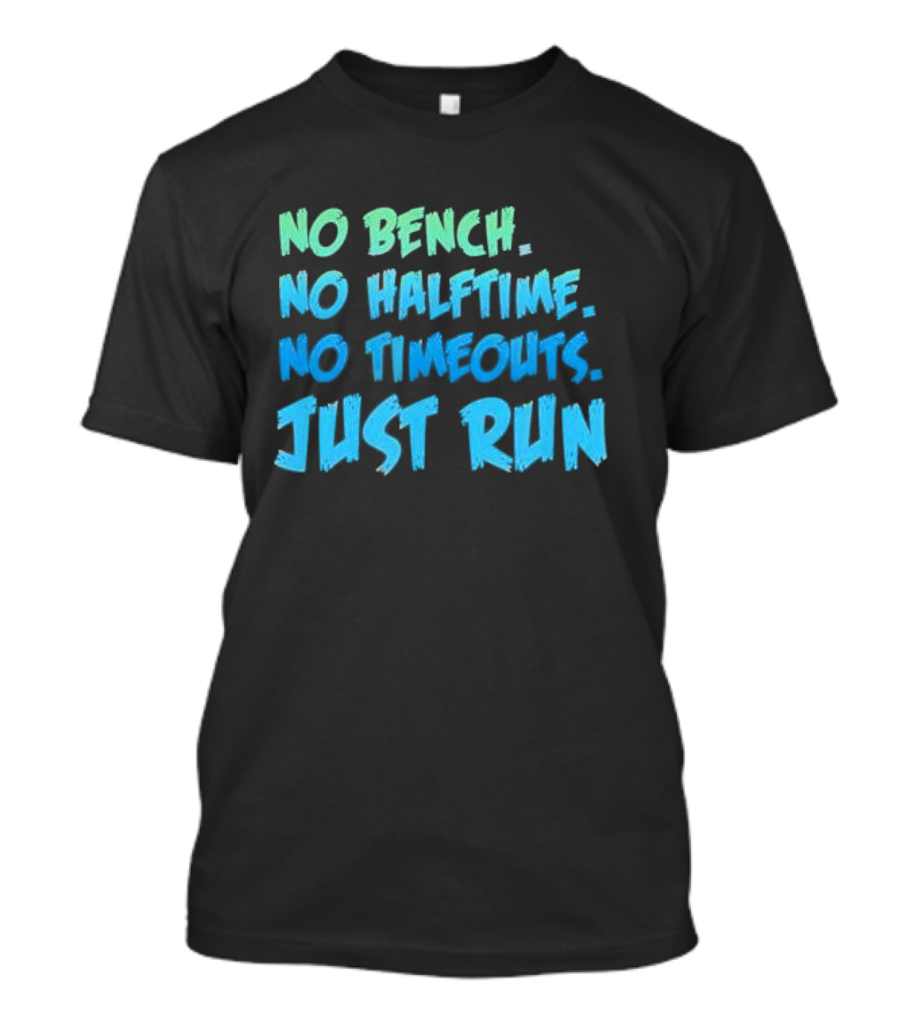 No Bench No Halftime No Timeouts Just Run T-Shirt