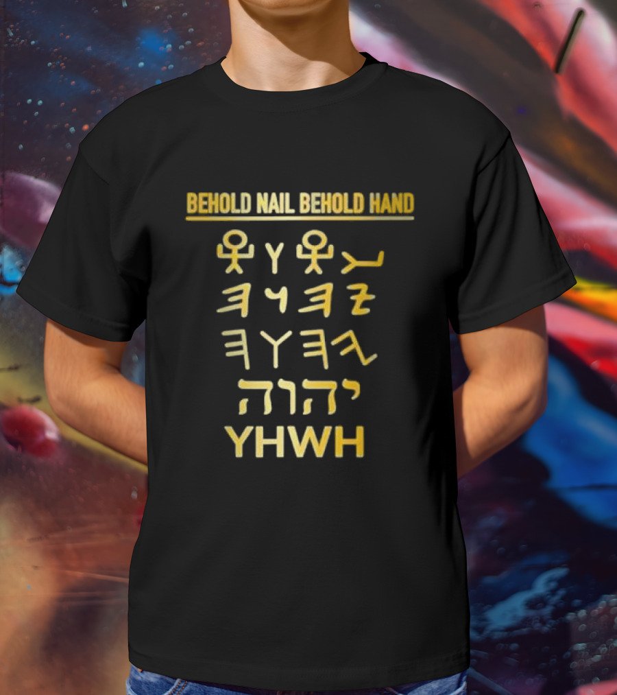 Behold Nail Behold Hand YHWH Tetragrammaton Paleo Hebrew T-Shirt
