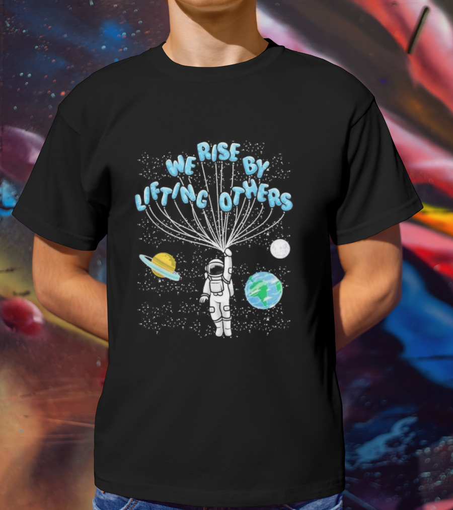 We Rise By Lifting Others Astronaut Space Planets Motivation T-Shirt