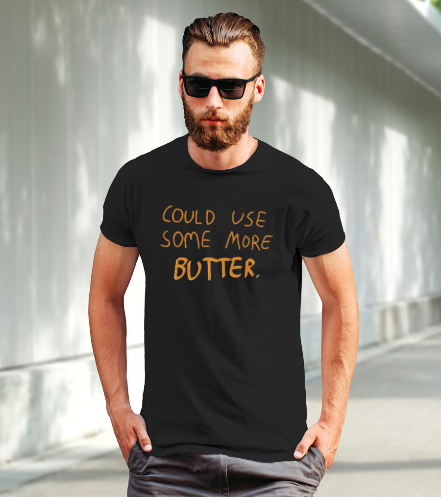 Could Use Some More Butter Text T-Shirt