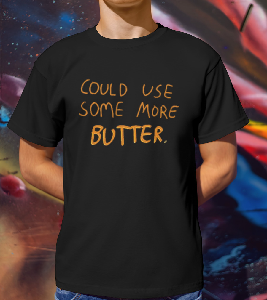 Could Use Some More Butter Text T-Shirt