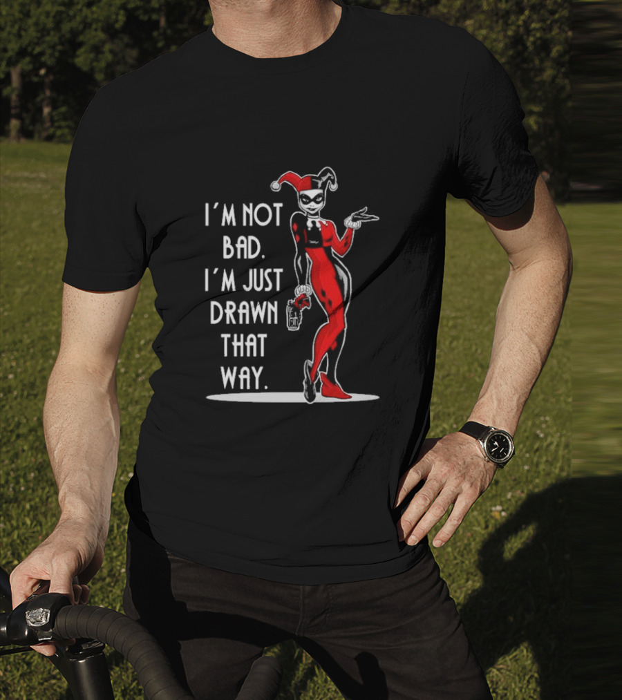I’m Not Bad I’m Just Drawn That Way Harley Quinn Humor T-Shirt