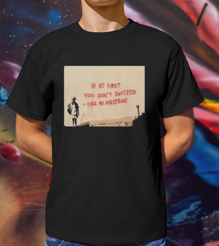 If At First You Don't Succeed Call An Airstrike Graffiti Style Street T-Shirt