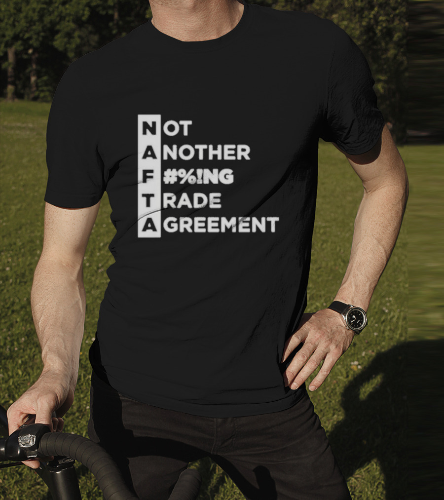 NAFTA Not Another #%ing Trade Agreement T-Shirt