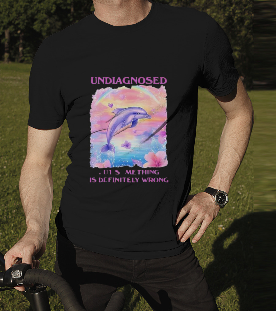 Undiagnosed Something Is Definitely Wrong Dolphin And Flowers Rainbow Hearts T-Shirt