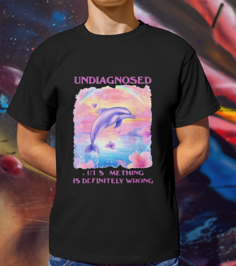 Undiagnosed Something Is Definitely Wrong Dolphin And Flowers Rainbow Hearts T-Shirt