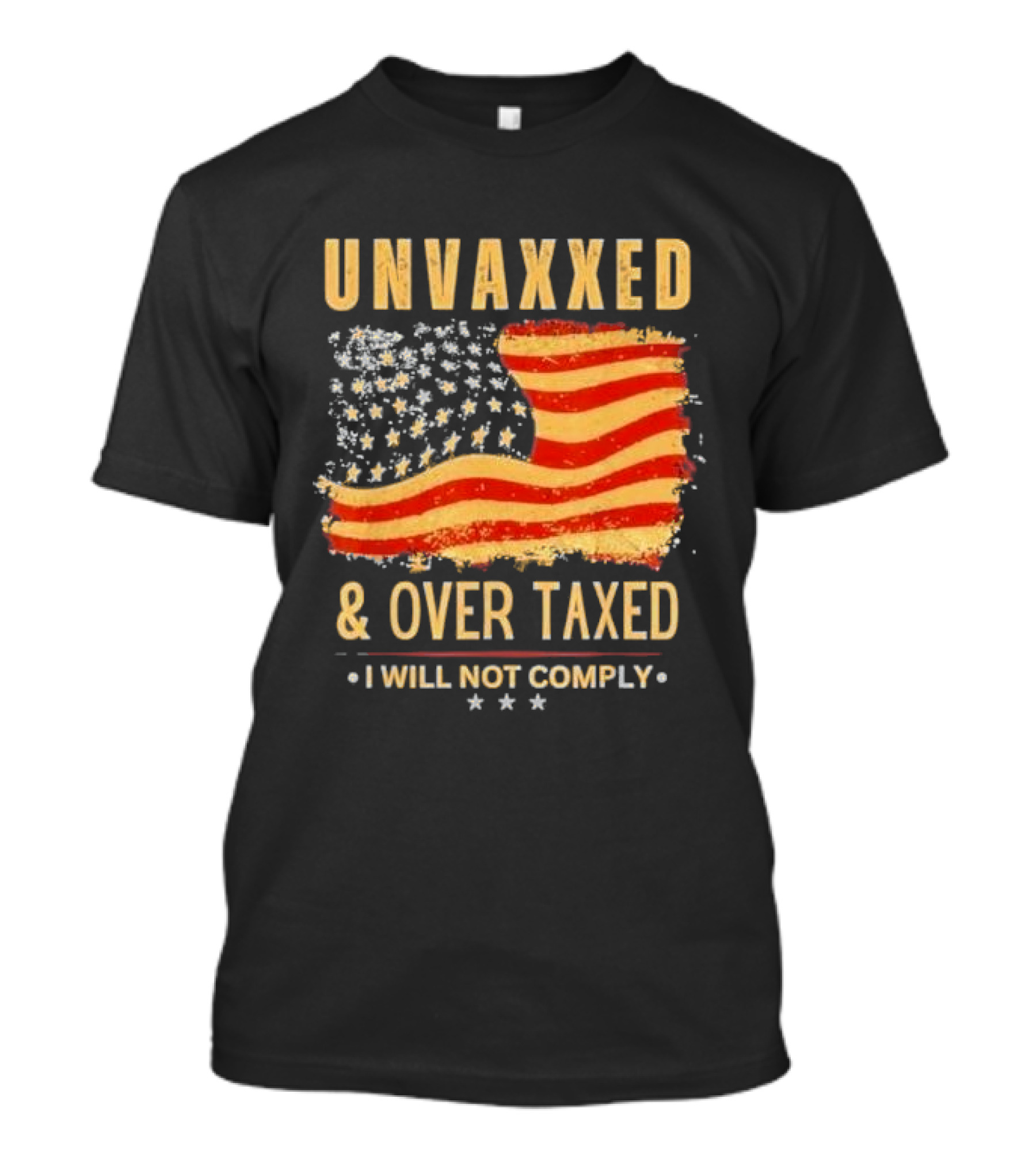 Unvaxxed And Over Taxed I Will Not Comply With Distressed American Flag T-Shirt