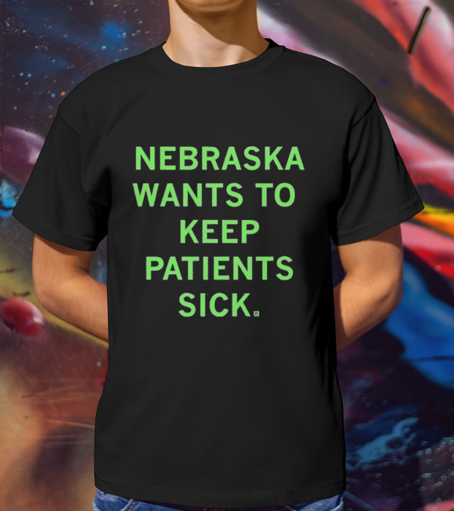 Nebraska Wants To Keep Patients Sick T-Shirt