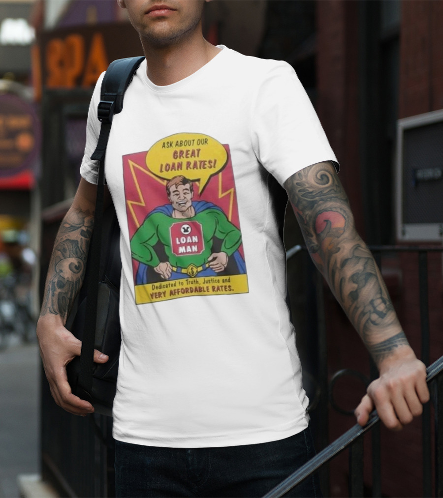 Ask About Our Great Loan Rates Loan Man Superhero Dedicated To Truth Justice And Very Affordable Rates T-Shirt
