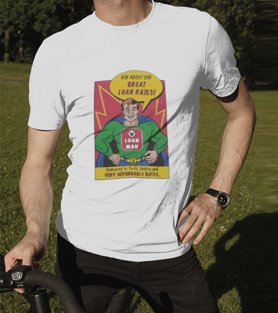 Ask About Our Great Loan Rates Loan Man Superhero Dedicated To Truth Justice And Very Affordable Rates T-Shirt