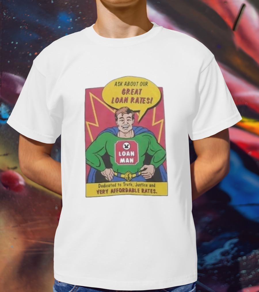 Ask About Our Great Loan Rates Loan Man Superhero Dedicated To Truth Justice And Very Affordable Rates T-Shirt