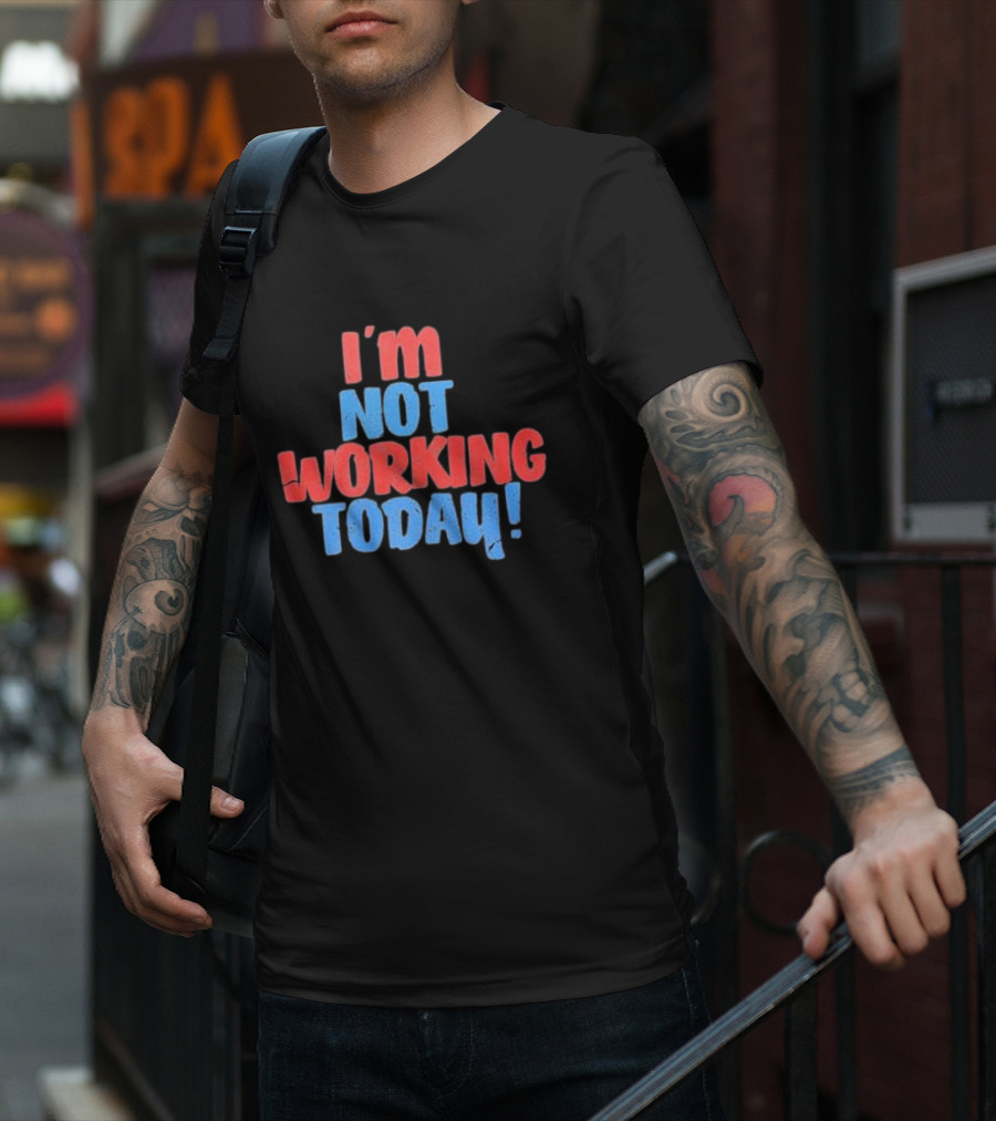 I’m Not Working Today Funny Labor Day T-Shirt