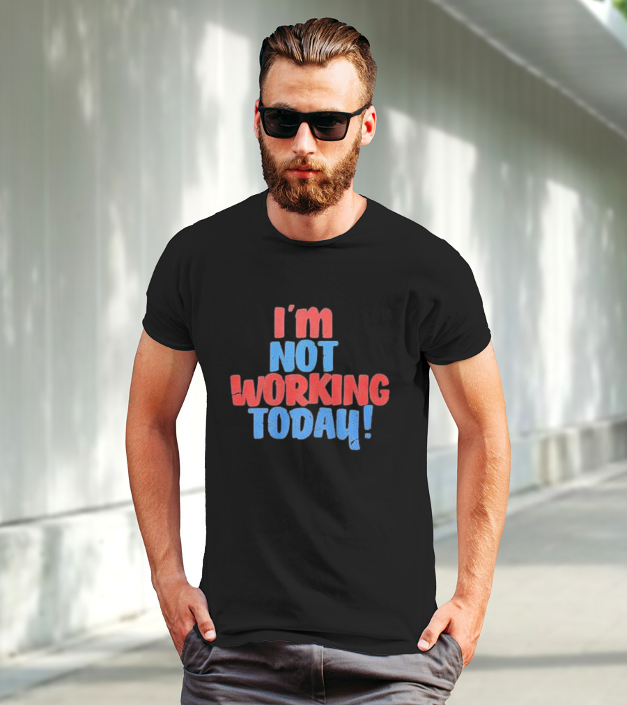 I’m Not Working Today Funny Labor Day T-Shirt