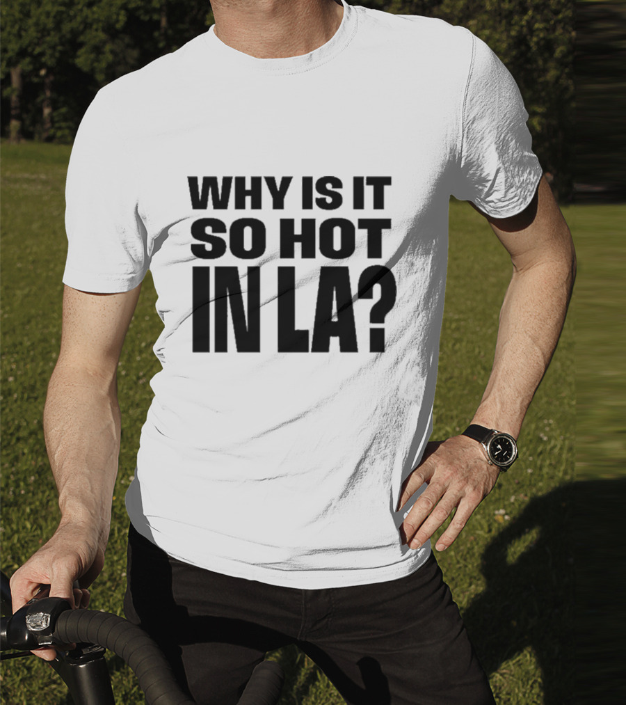 Muna Why Is It So Hot In LA California Heat Question T-Shirt