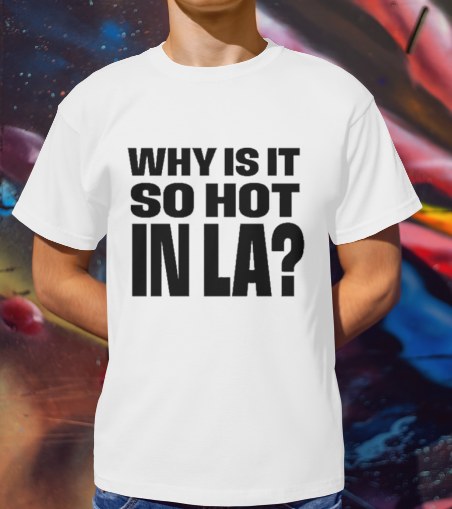 Muna Why Is It So Hot In LA California Heat Question T-Shirt