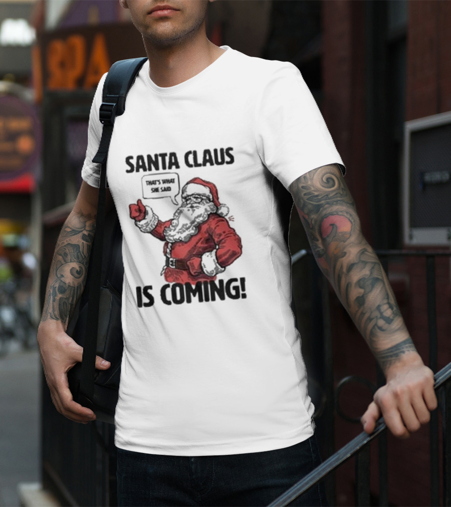 Santa Claus Is Coming That's What She Said Santa T-Shirt