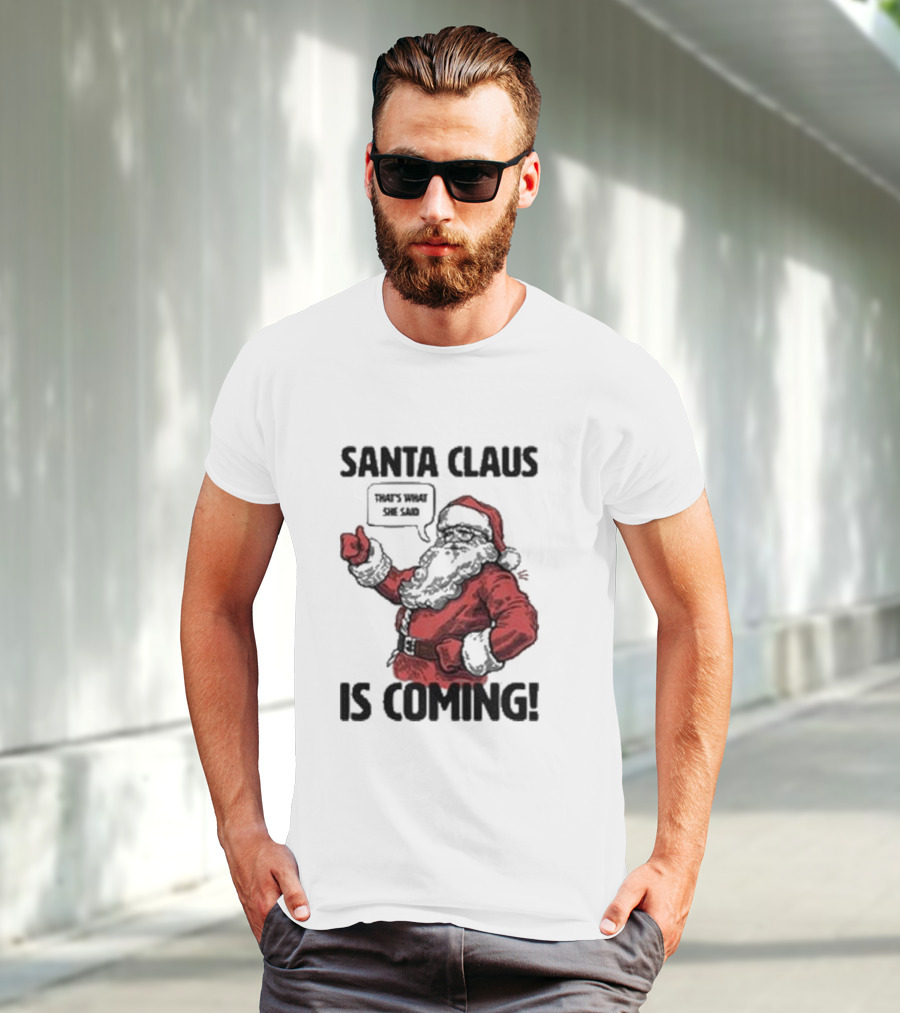 Santa Claus Is Coming That's What She Said Santa T-Shirt