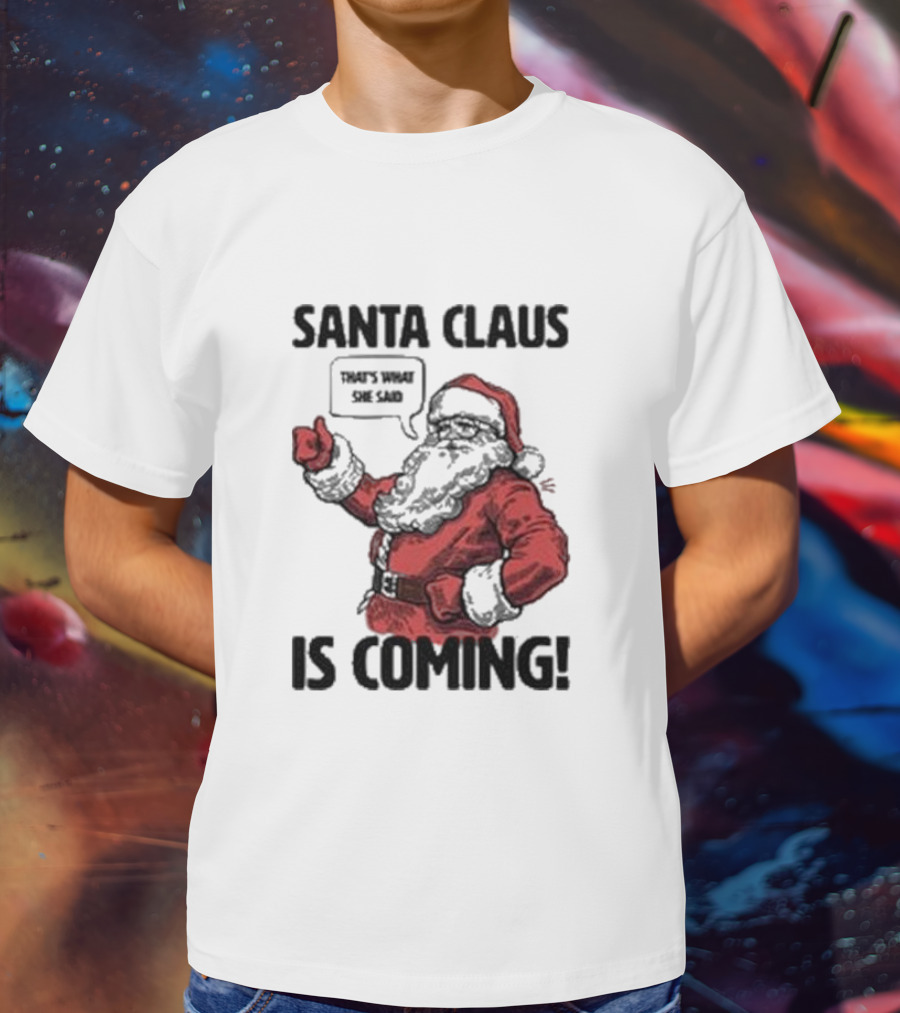 Santa Claus Is Coming That's What She Said Santa T-Shirt