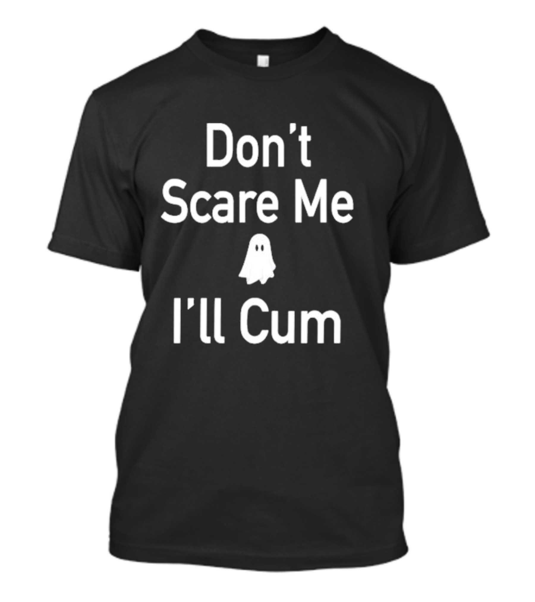 Don't Scare Me I'll Cum Ghost T-Shirt