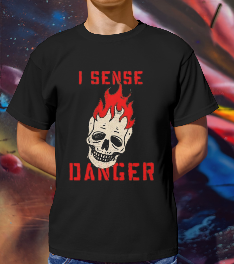 I Sense Danger Skull Fire Flame Warning T-Shirt
