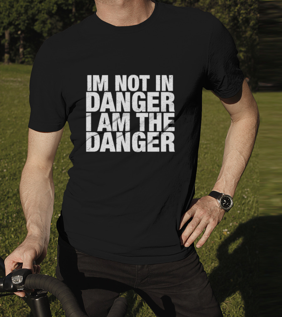 Breaking Bad Quote I'm Not In Danger I Am The Danger T-Shirt