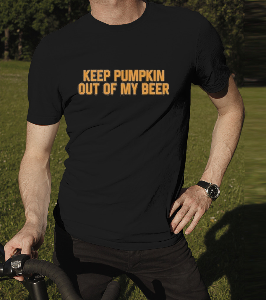 Middle Class Fancy Keep Pumpkin Out Of My Beer T-Shirt