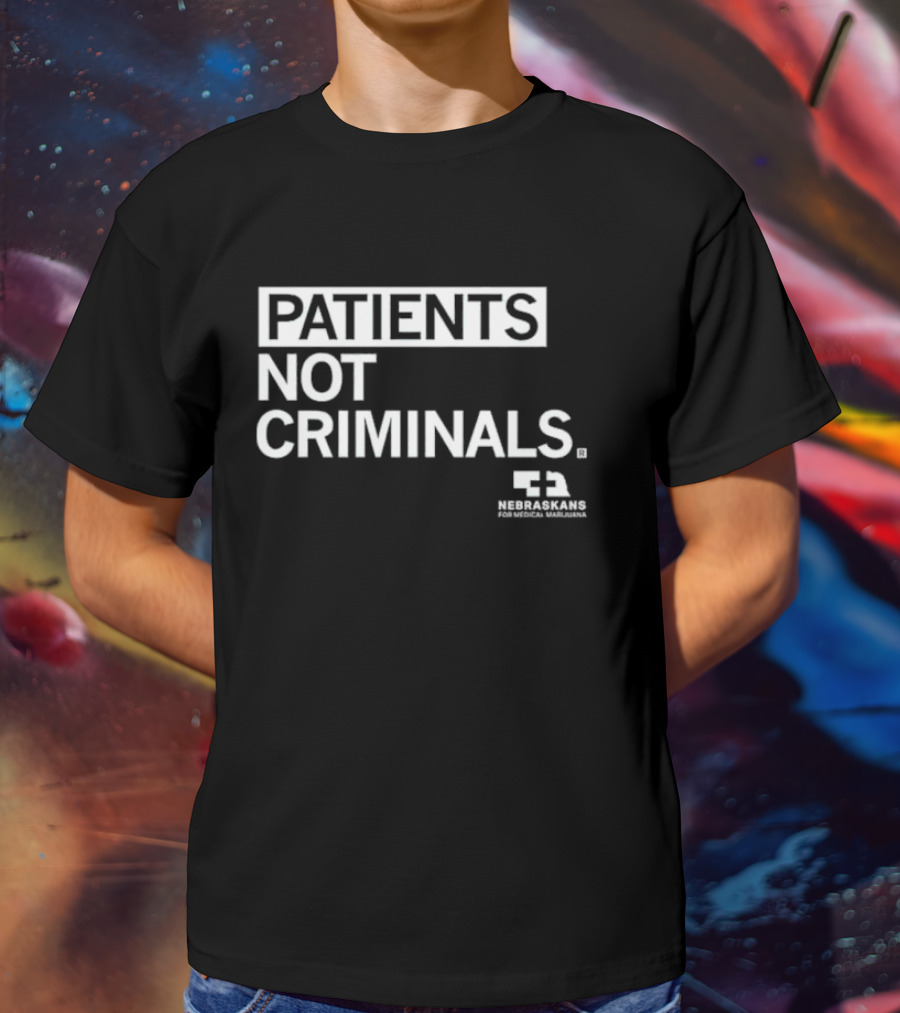PATIENTS NOT CRIMINALS Nebraskans For Medical Marijuana T-Shirt