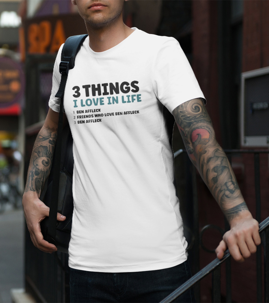 3 Things I Love In Life: Ben Affleck, Friends Who Love Ben Affleck, Ben Affleck T-Shirt