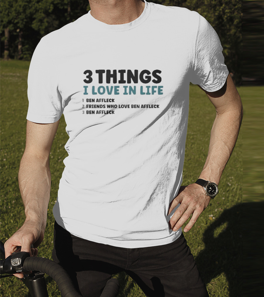 3 Things I Love In Life: Ben Affleck, Friends Who Love Ben Affleck, Ben Affleck T-Shirt
