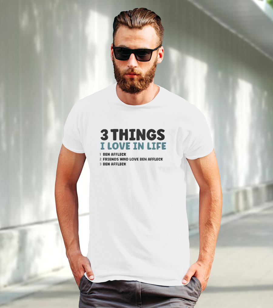 3 Things I Love In Life: Ben Affleck, Friends Who Love Ben Affleck, Ben Affleck T-Shirt