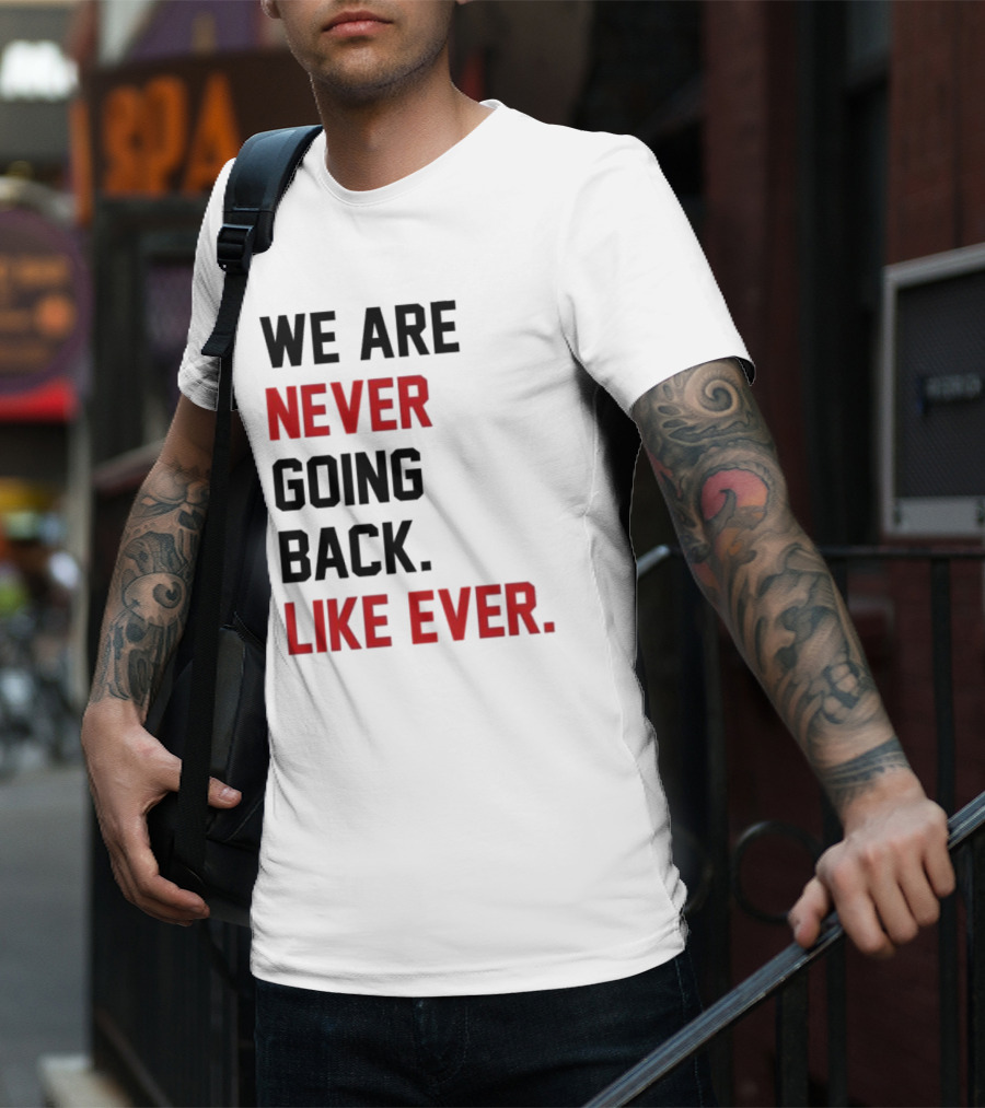 End Wokeness We Are Never Going Back Like Ever T-Shirt