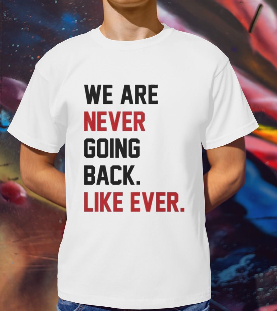 End Wokeness We Are Never Going Back Like Ever T-Shirt