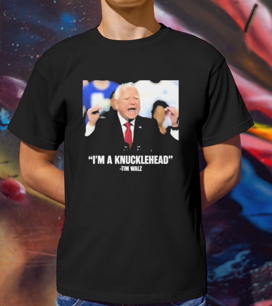 I’m A Knucklehead Quote Tim Walz T-Shirt