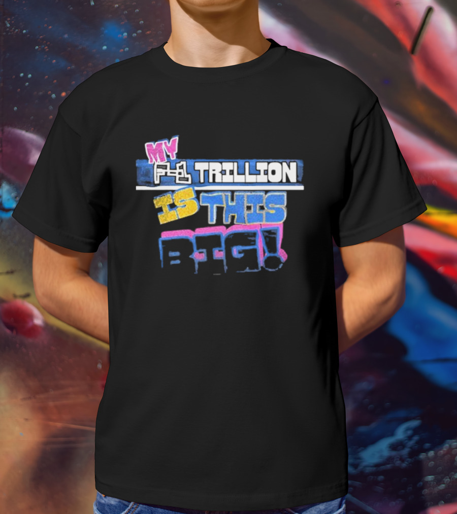 MY F-1 TRILLION IS THIS BIG T-Shirt