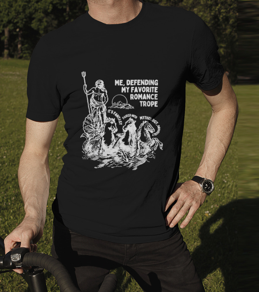 Me Defending My Favorite Romance Trope It's Fantasy Paired With Mythology Opal And June Funny Romantasy T-Shirt