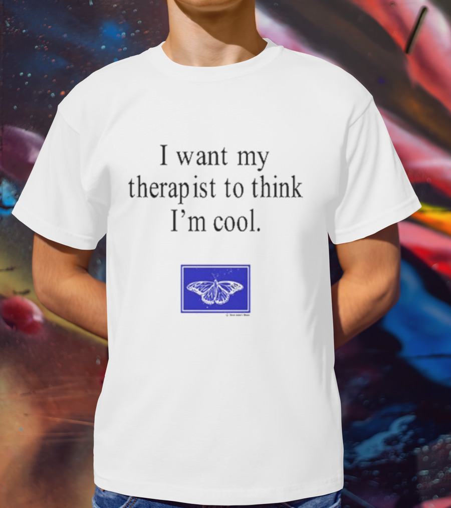 I Want My Therapist To Think I'm Cool Blue Butterfly T-Shirt