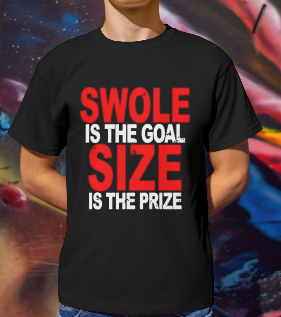 Swole Is The Goal Size Is The Prize T-Shirt